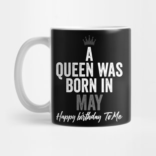 A queen was born in May happy birthday to me Mug